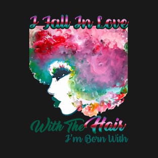 I Fall In Love With The Hair I'm Born With [Natural hair tees] T-Shirt