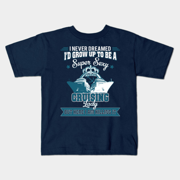 Birthday Cruise Shirts For Women Cruising Gift Ideas Cruising Collection Kids T Shirt Teepublic