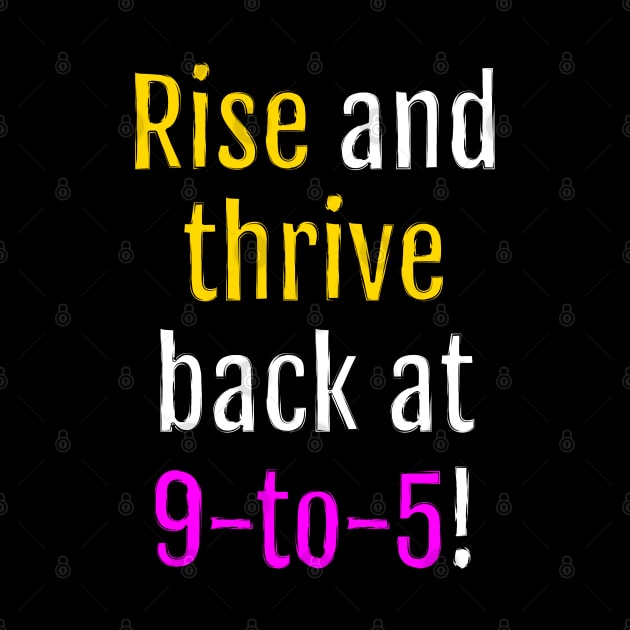 Rise and thrive, back at 9-to-5! (Black Edition) by QuotopiaThreads