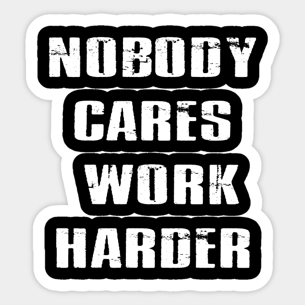 Nobody Cares Work Harder | Funny Workout Fitness Sticker - Nobody Cares Work Harder - Sticker