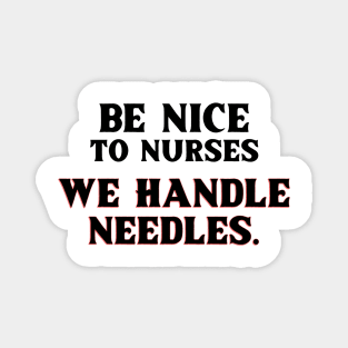 Be Nice to Nurses, We Handle Needles. T-Shirt for nurse,  graduating nurse, doctors, future nurse, endoscopy nurse, cardiac nurse as a gift for a nurse day Magnet