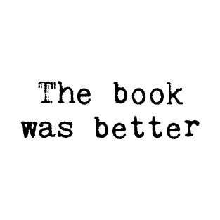 The Book Was Better T-Shirt