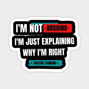 I'm not arguing. I am just explaining why I'm right. Magnet