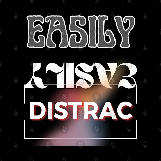 Easily Distrac by TeeText