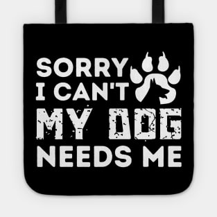 Sorry I Cant My Dog Needs Me Tote