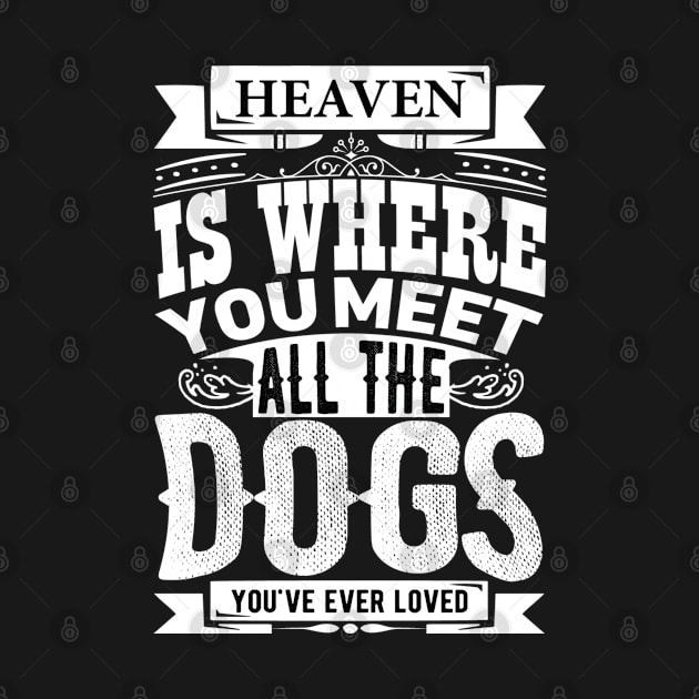 Heaven is Where You Meet All the Dogs You've Ever Loved Gift by Fargo