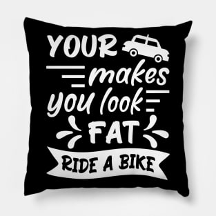 Your car makes you look fat, ride a bike, Bicycle Cyclist Quote Gift Idea Pillow