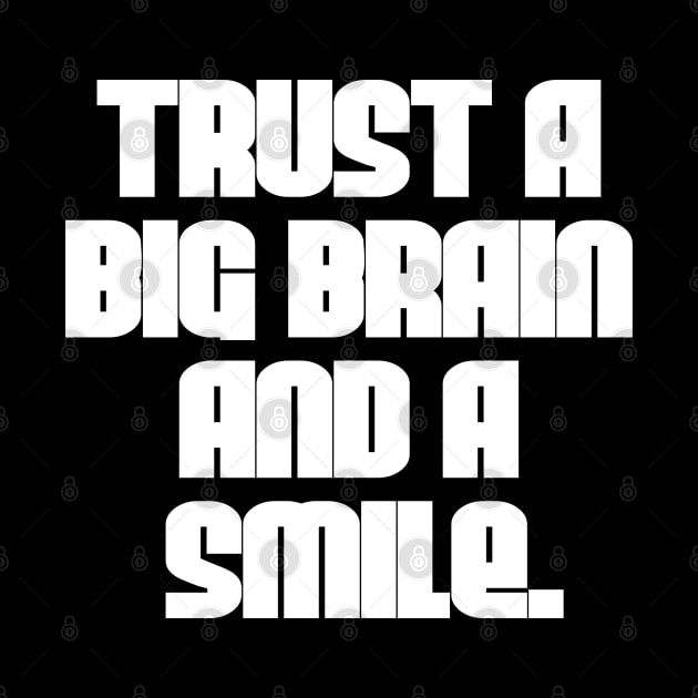 Trust a Big Brain and a Smile by StrictlyDesigns