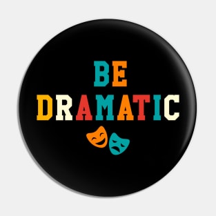 Be Dramatic Funny Theatre Gifts Drama Theater Pin