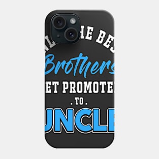 Only The Best Brothers Get Promoted To Uncle Phone Case