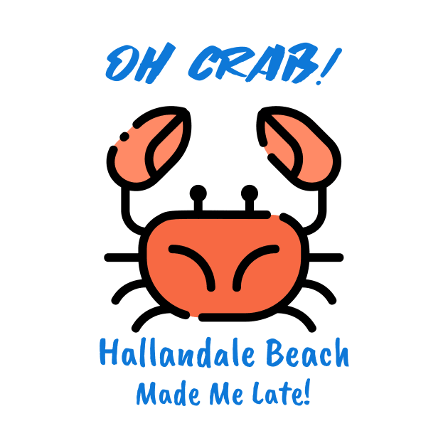 Oh Crab! Hallandale Beach Made Me Late! by Be Yourself Tees