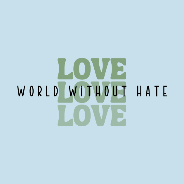 Love, World Without Hate by RefinedApparelLTD