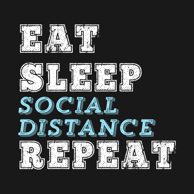 Discover Funny Social Distancing Eat Sleep Repeat Introvert Loner Pandemic COVID Gift - Social Distancing - T-Shirt