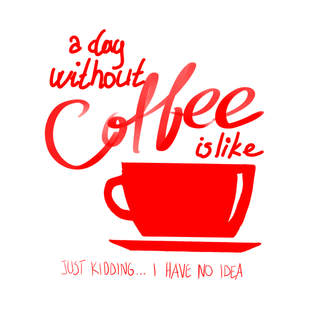 A Day without coffee is like Funny Gift by BadDesignCo