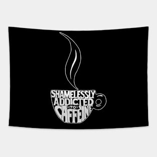 Coffee - Shamelessly Addicted To Caffeine Tapestry