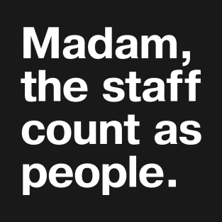 Madam, the staff count as people. T-Shirt