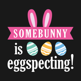 Somebunny Is Eggspecting! T-Shirt