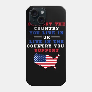 SUPPORT THE COUNTRY YOU LIVE IN OR LIVE IN THE COUNTRY YOU SUPPORT T SHIRT Phone Case