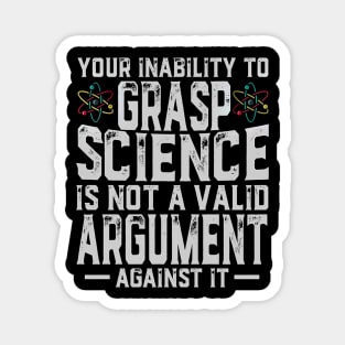 Your Inability To Grasp Science Is Not A Vailid Argument Against It Magnet