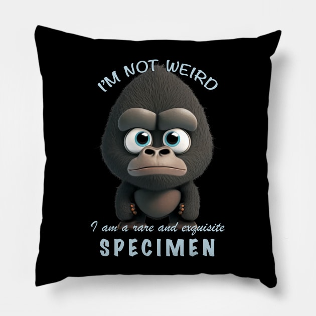 Gorilla I'm Not Weird I'm A Rare and Exquisite Specimen Cute Adorable Funny Quote Pillow by Cubebox