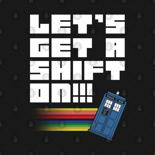 Disover Let's Get A Shift On - Doctor Who - T-Shirt