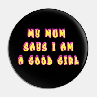 My mum says I am a good girl Pin