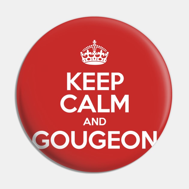 Keep Calm and GOUGEON Pin by UselessRob