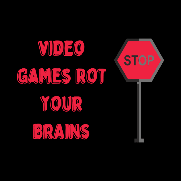Video Games Rot Your Brains by HALLSHOP