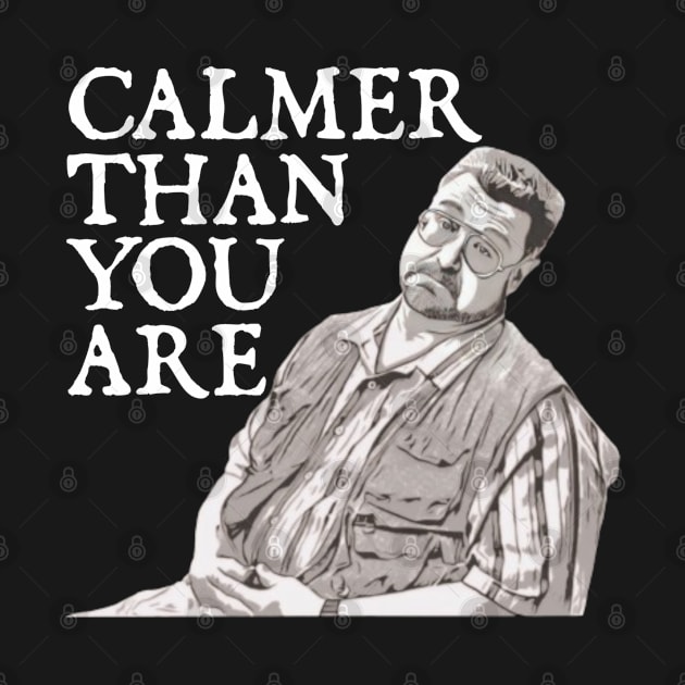 Calmer Than You Are Funny Walter Sobchak Big Lebowski by  hal mafhoum?