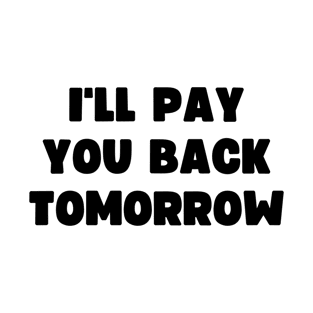 I'll pay you back tomorrow T-Shirt