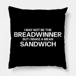 I may not be the breadwinner, but I make a mean sandwich. Pillow