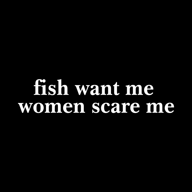 Fish Want Me Women Scare Me Shirt| Fisher Man | Introvert Outdoors | Gifts For Son by Hamza Froug