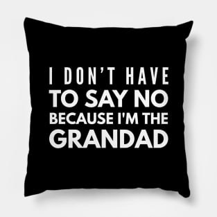 I Don't Have To Say No Because I'm The Grandad - Family Pillow