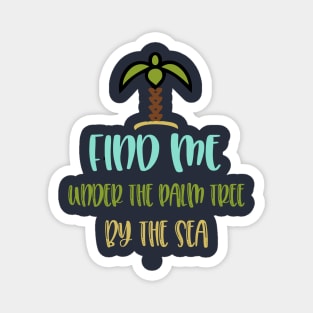 find me under the palm tree by the sea Magnet