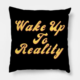 Wake up to reality Pillow