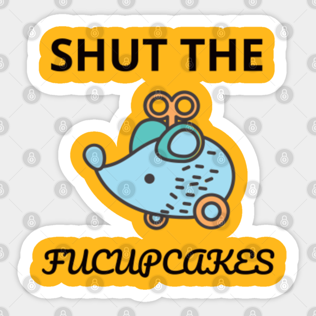 shut the fucupcakes - Shut The Fucupcakes - Sticker