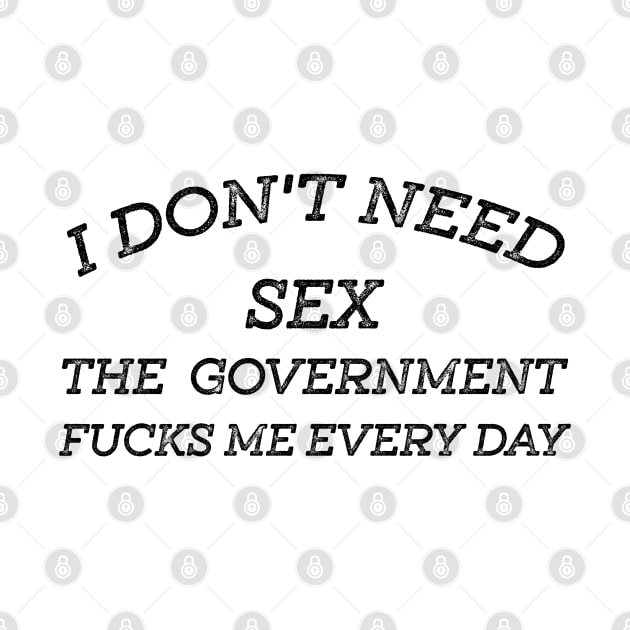 I Don't Need Sex - The Government Fucks Me Every Day by SuMrl1996