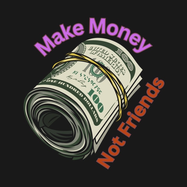 Make Money Not Friends by Personalizedname