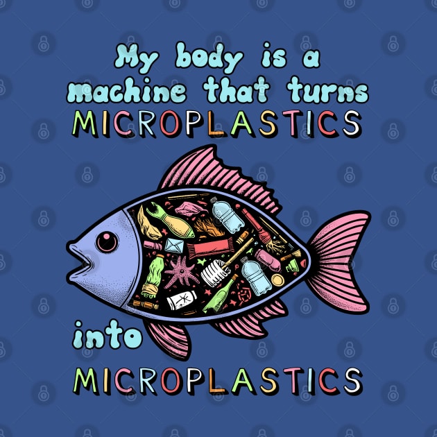 My Body Is A Machine That Turns Microplastics Into Microplastics - Ironic Meme by SpaceDogLaika