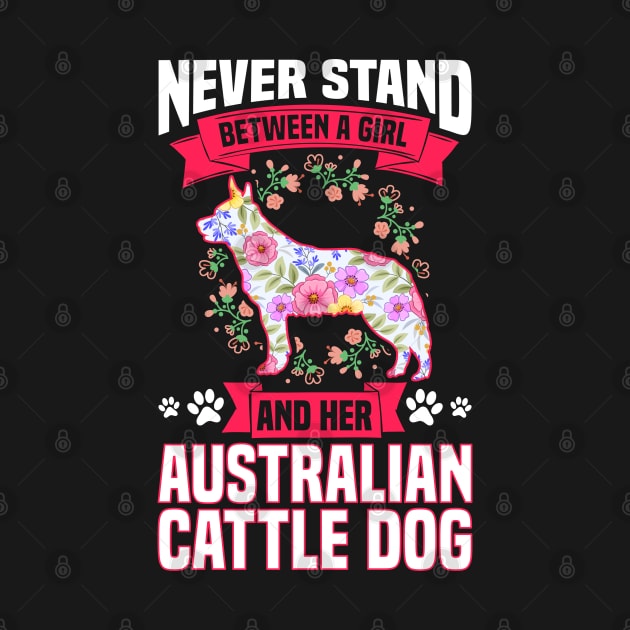 Never Stand Between A Girl And Her Australian Cattle Dog by White Martian