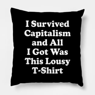 I Survived Capitalism And All I Got Was This Lousy T-Shirt Pillow