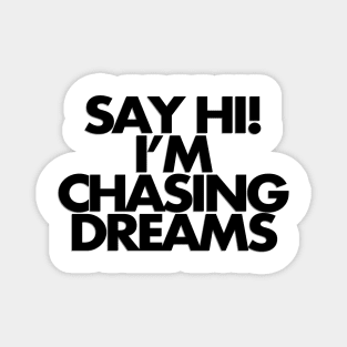 Say hi, I'm chasing dreams Magnet