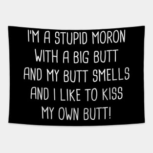 I'm A Stupid Moron With A Big Butt And My Butt Smells And I Like To Kiss My Own Butt! Tapestry