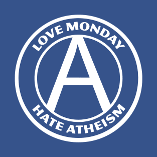 LOVE MONDAY, HATE ATHEISM T-Shirt