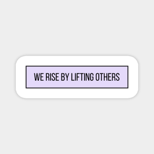 We Rise From Lifting Others - Positive Quotes Magnet