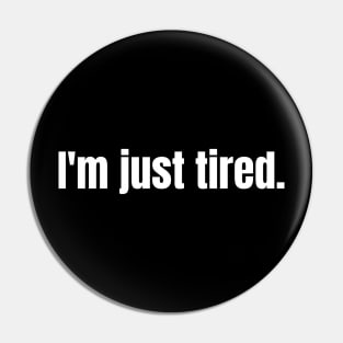 I'm Just Tired Pin