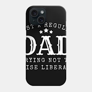 Just a regular dad trying not to raise liberal Phone Case