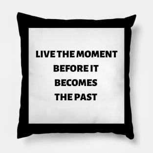 Live the moment before it becomes the past Pillow