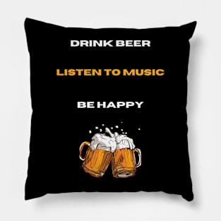 Drink Beer, listen to musc and be happy Pillow