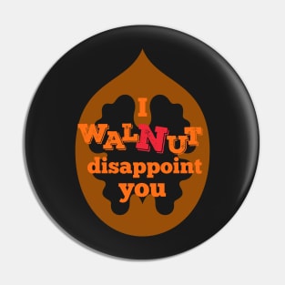 I Walnut Disappoint You Pin